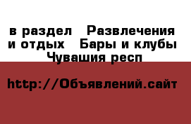  в раздел : Развлечения и отдых » Бары и клубы . Чувашия респ.